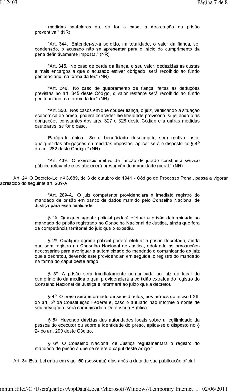 No caso de perda da fiança, o seu valor, deduzidas as custas e mais encargos a que o acusado estiver obrigado, será recolhido ao fundo penitenciário, na forma da lei. (NR) Art. 346.