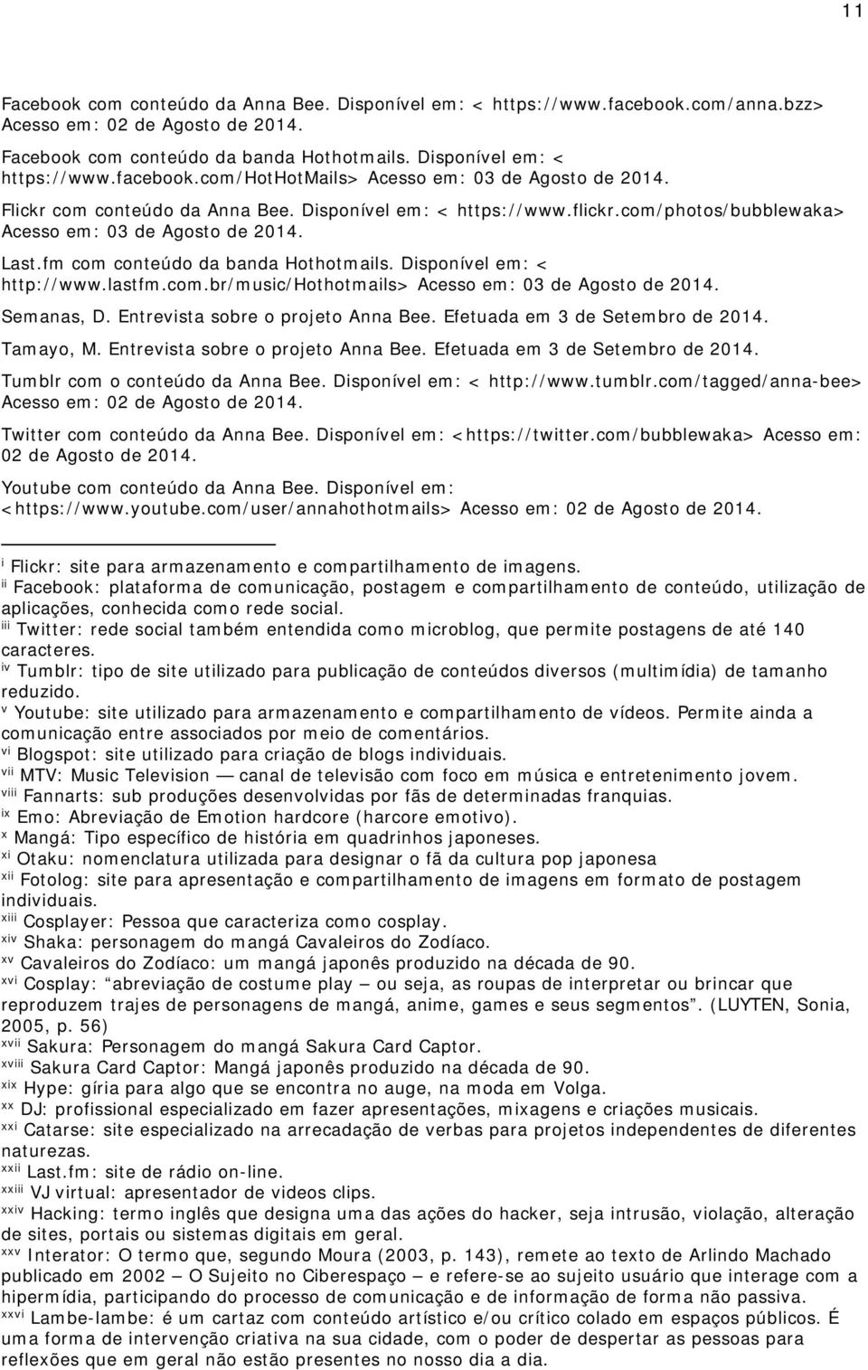 lastfm.com.br/music/hothotmails> Acesso em: 03 de Agosto de 2014. Semanas, D. Entrevista sobre o projeto Anna Bee. Efetuada em 3 de Setembro de 2014. Tamayo, M. Entrevista sobre o projeto Anna Bee. Efetuada em 3 de Setembro de 2014. Tumblr com o conteúdo da Anna Bee.