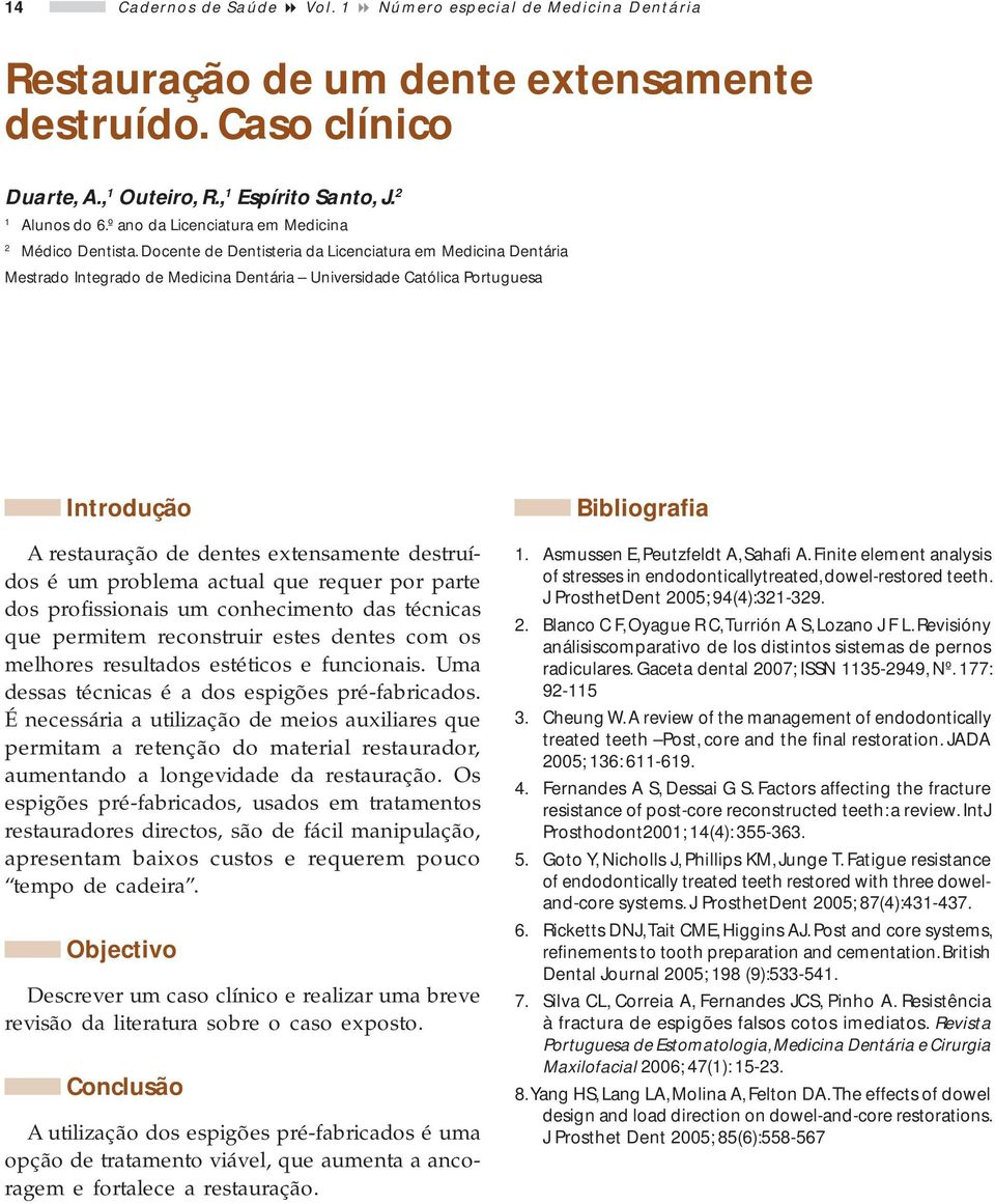 Docente de Dentisteria da Licenciatura em Medicina Dentária Mestrado Integrado de Medicina Dentária Universidade Católica Portuguesa A restauração de dentes extensamente destruídos é um problema