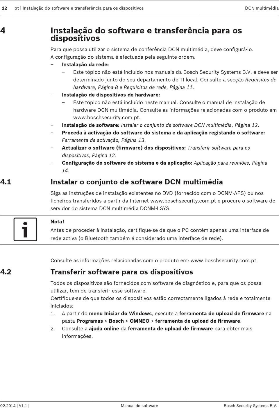 e deve ser determinado junto do seu departamento de TI local. Consulte a secção Requisitos de hardware, Página 8 e Requisitos de rede, Página 11.