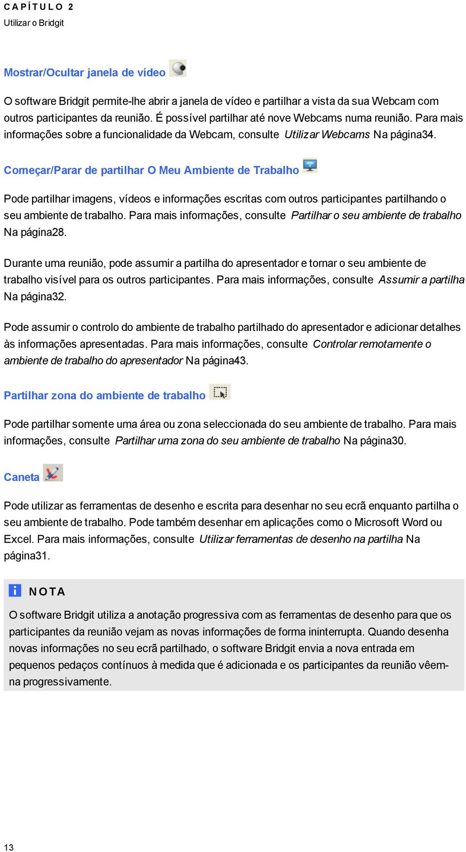 Começar/Parar de partilhar O Meu Ambiente de Trabalho Pode partilhar imaens, vídeos e informações escritas com outros participantes partilhando o seu ambiente de trabalho.