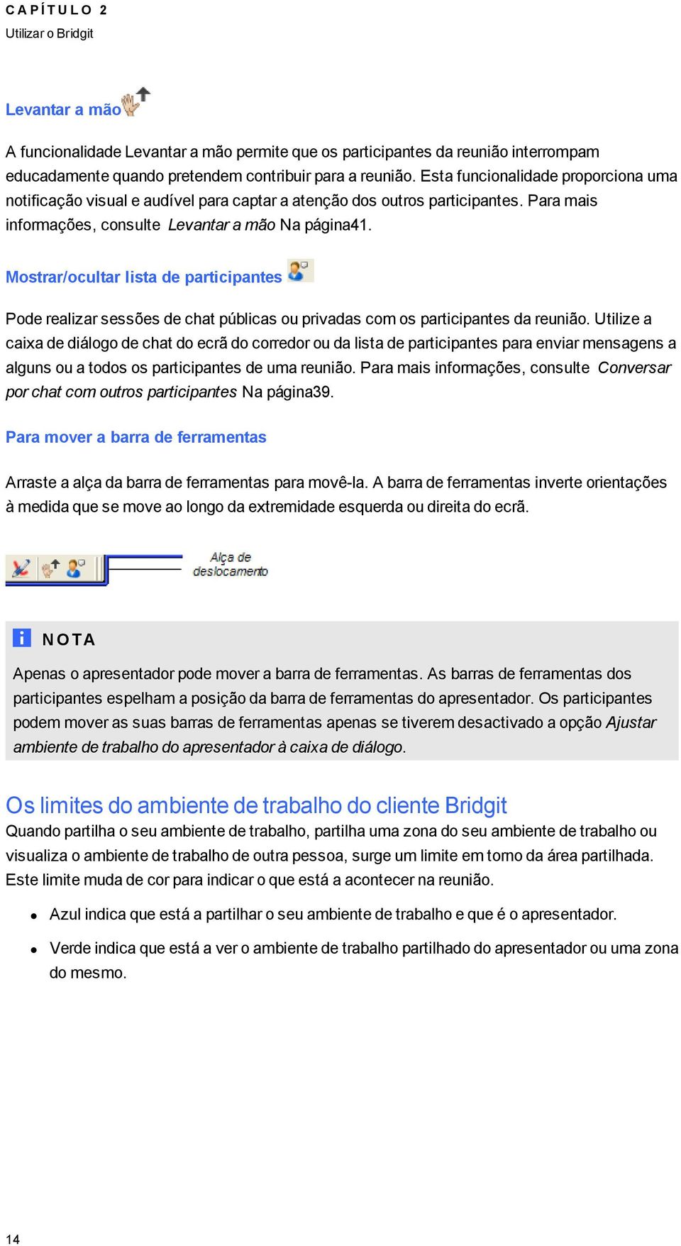 Mostrar/ocultar lista de participantes Pode realizar sessões de chat públicas ou privadas com os participantes da reunião.