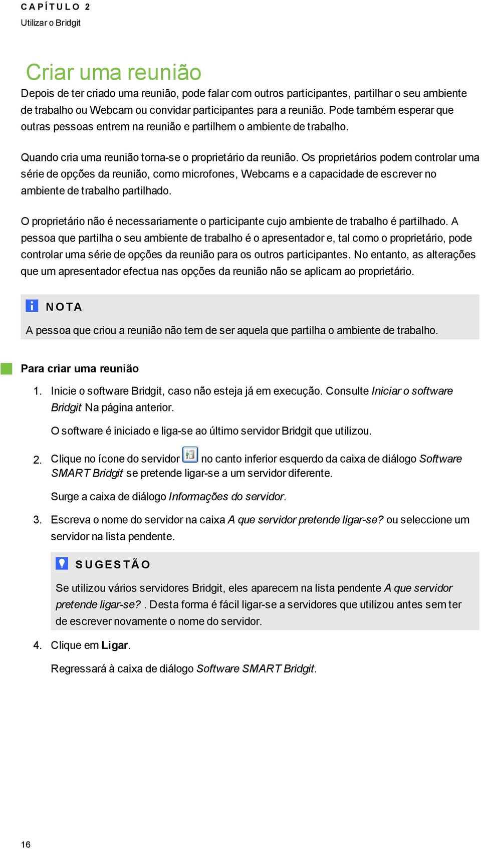 Os proprietários podem controlar uma série de opções da reunião, como microfones, Webcams e a capacidade de escrever no ambiente de trabalho partilhado.