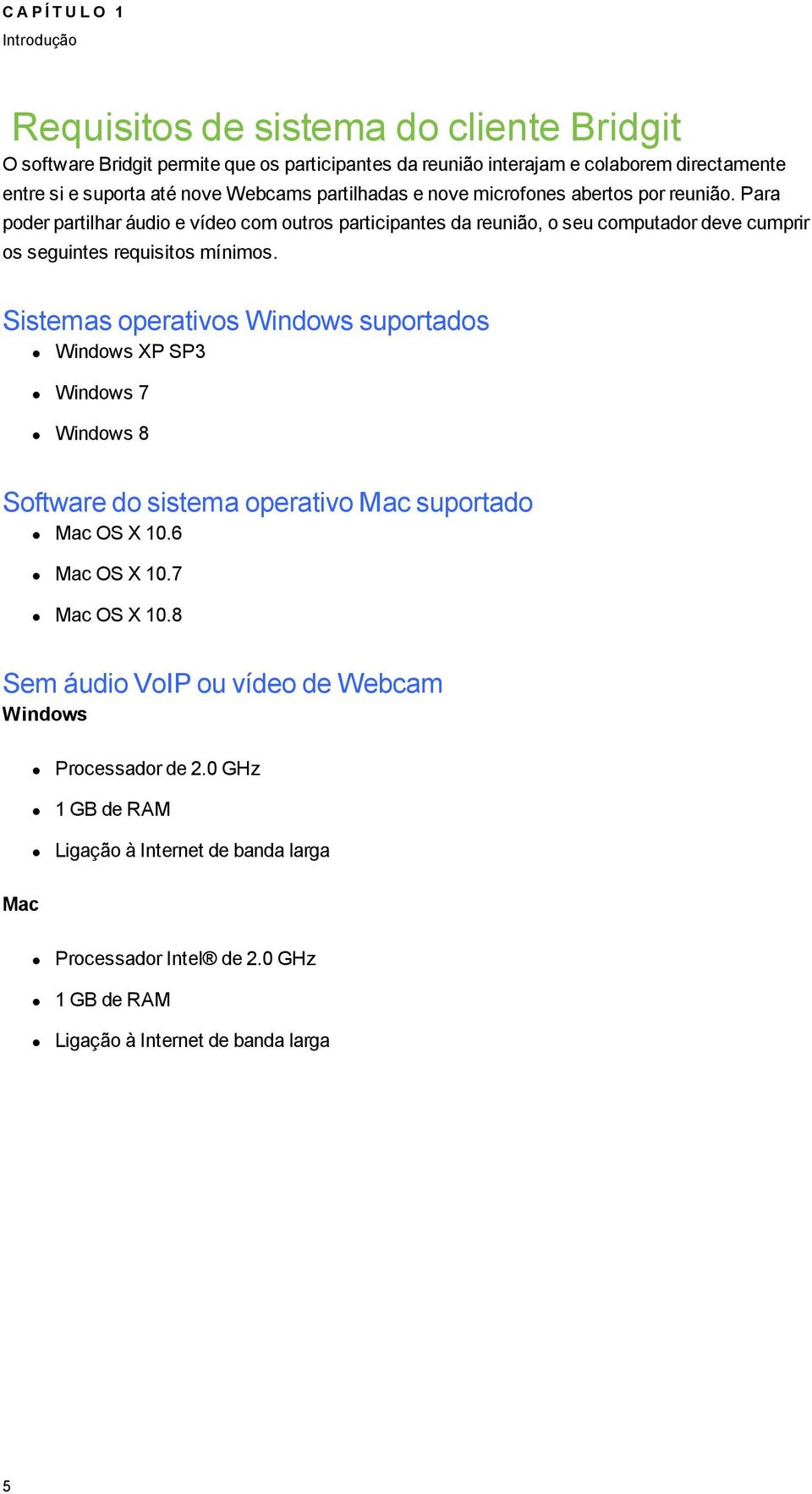 Para poder partilhar áudio e vídeo com outros participantes da reunião, o seu computador deve cumprir os seuintes requisitos mínimos.