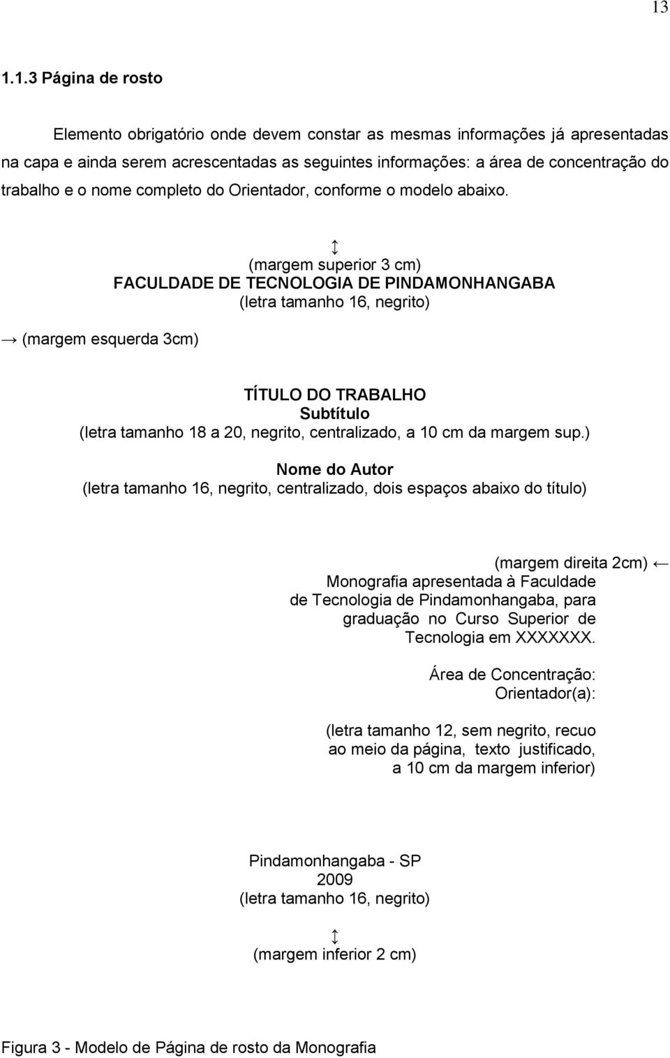 (margem esquerda 3cm) (margem superior 3 cm) FACULDADE DE TECNOLOGIA DE PINDAMONHANGABA (letra tamanho 16, negrito) TÍTULO DO TRABALHO Subtítulo (letra tamanho 18 a 20, negrito, centralizado, a 10 cm