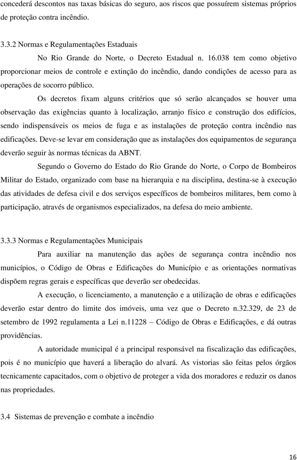 038 tem como objetivo proporcionar meios de controle e extinção do incêndio, dando condições de acesso para as operações de socorro público.