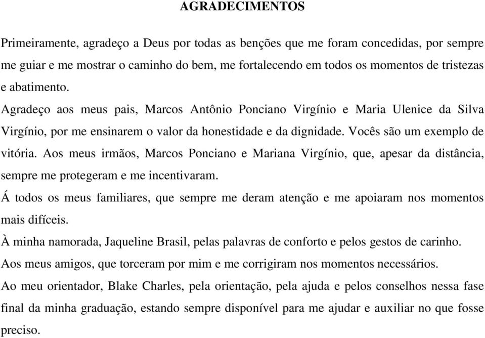 Aos meus irmãos, Marcos Ponciano e Mariana Virgínio, que, apesar da distância, sempre me protegeram e me incentivaram.