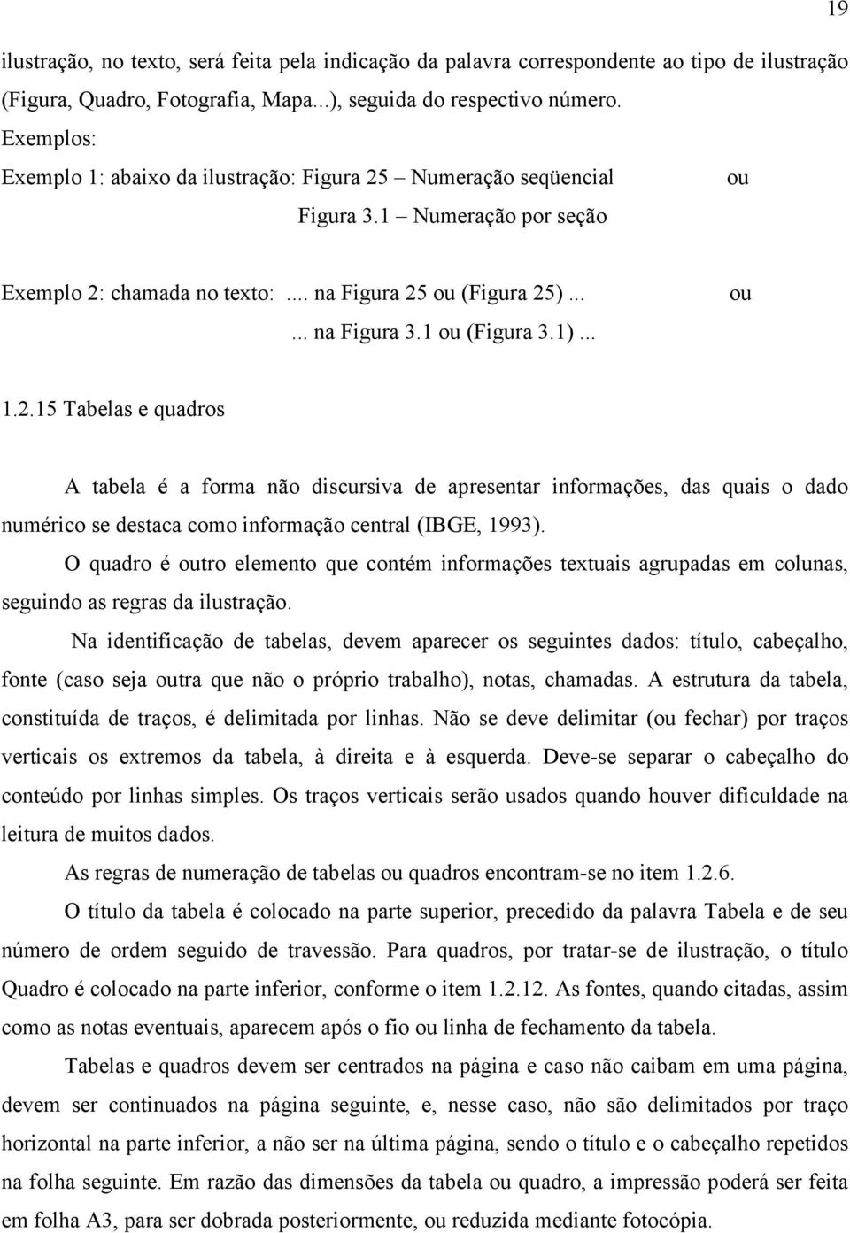 1 ou (Figura 3.1)... ou 1.2.15 Tabelas e quadros A tabela é a forma não discursiva de apresentar informações, das quais o dado numérico se destaca como informação central (IBGE, 1993).