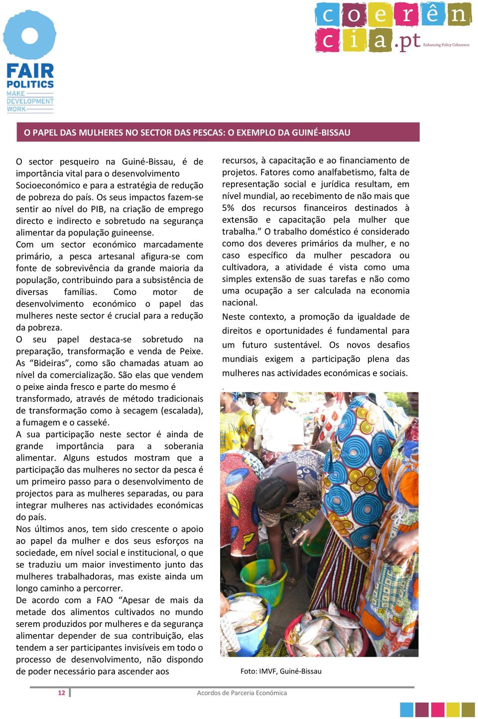 Com um sector económico marcadamente primário, a pesca artesanal afigura-se com fonte de sobrevivência da grande maioria da população, contribuindo para a subsistência de diversas famílias.