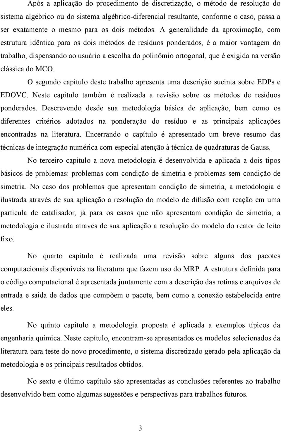 O segdo capílo dese rabalho apresea ma descrção sca sobre EDPs e EDOVC. Nese caplo ambém é realzada a revsão sobre os méodos de resídos poderados.