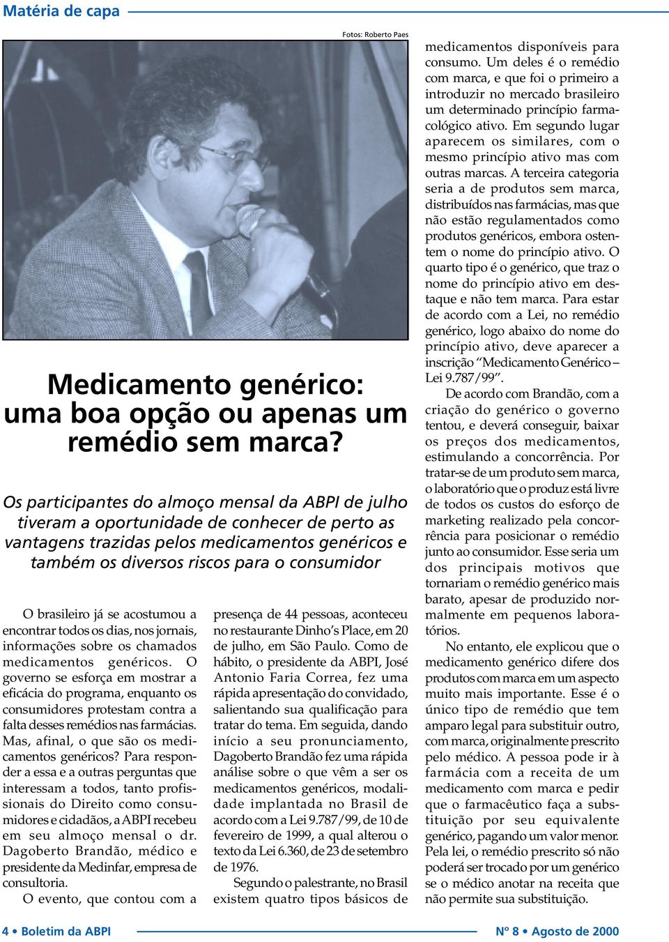 brasileiro já se acostumou a encontrar todos os dias, nos jornais, informações sobre os chamados medicamentos genéricos.