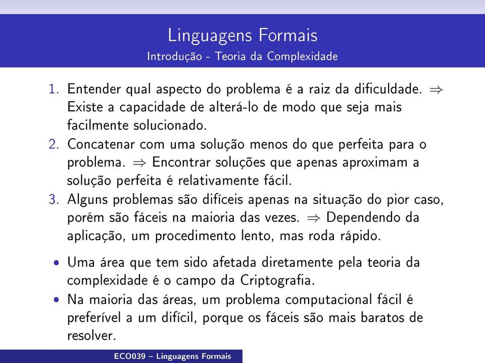 Alguns problemas são difíceis apenas na situação do pior caso, porém são fáceis na maioria das vezes. Dependendo da aplicação, um procedimento lento, mas roda rápido.