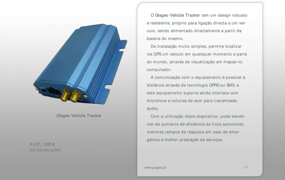 A comunicação com o equipamento é possível à distância através de tecnologia GPRS ou SMS, e este equipamento suporta ainda interface com microfone e colunas de som para transmissão