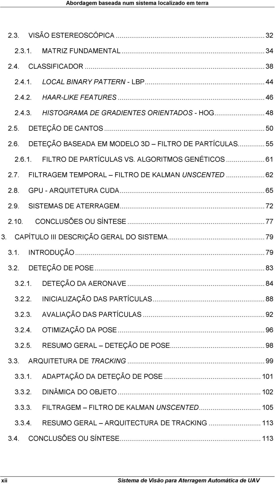 ALGORITMOS GENÉTICOS... 61 2.7. FILTRAGEM TEMPORAL FILTRO DE KALMAN UNSCENTED... 62 2.8. GPU - ARQUITETURA CUDA... 65 2.9. SISTEMAS DE ATERRAGEM... 72 2.10. CONCLUSÕES OU SÍNTESE... 77 3.