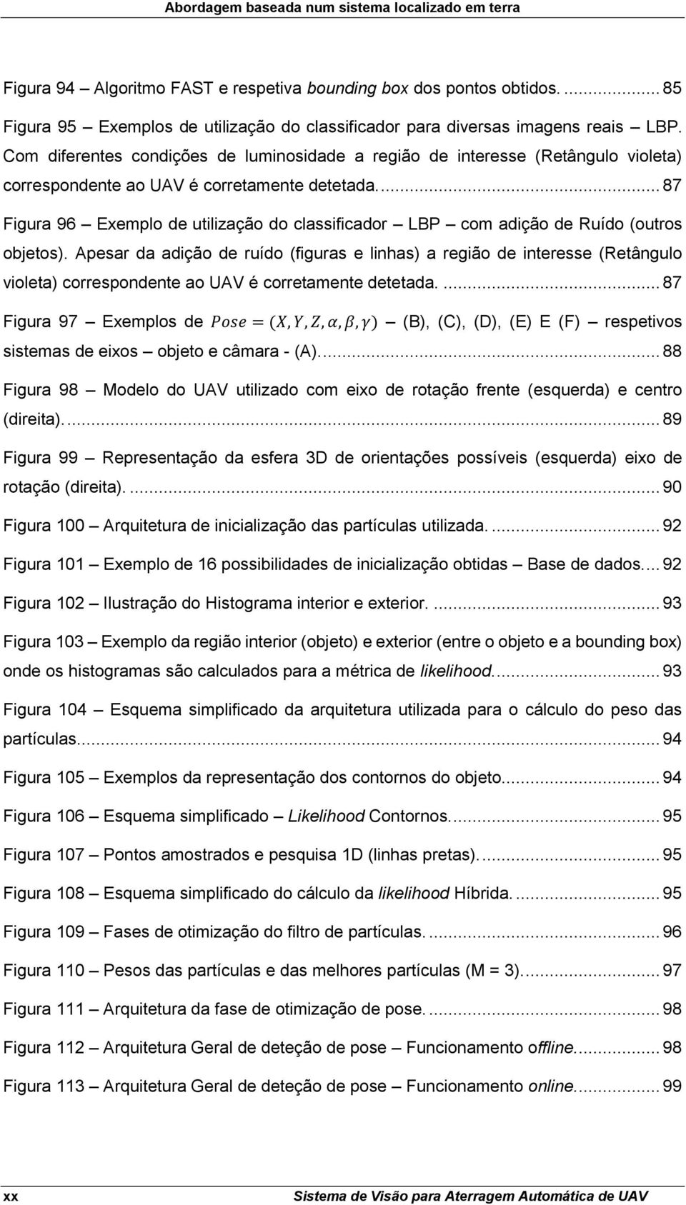 Com diferentes condições de luminosidade a região de interesse (Retângulo violeta) correspondente ao UAV é corretamente detetada.