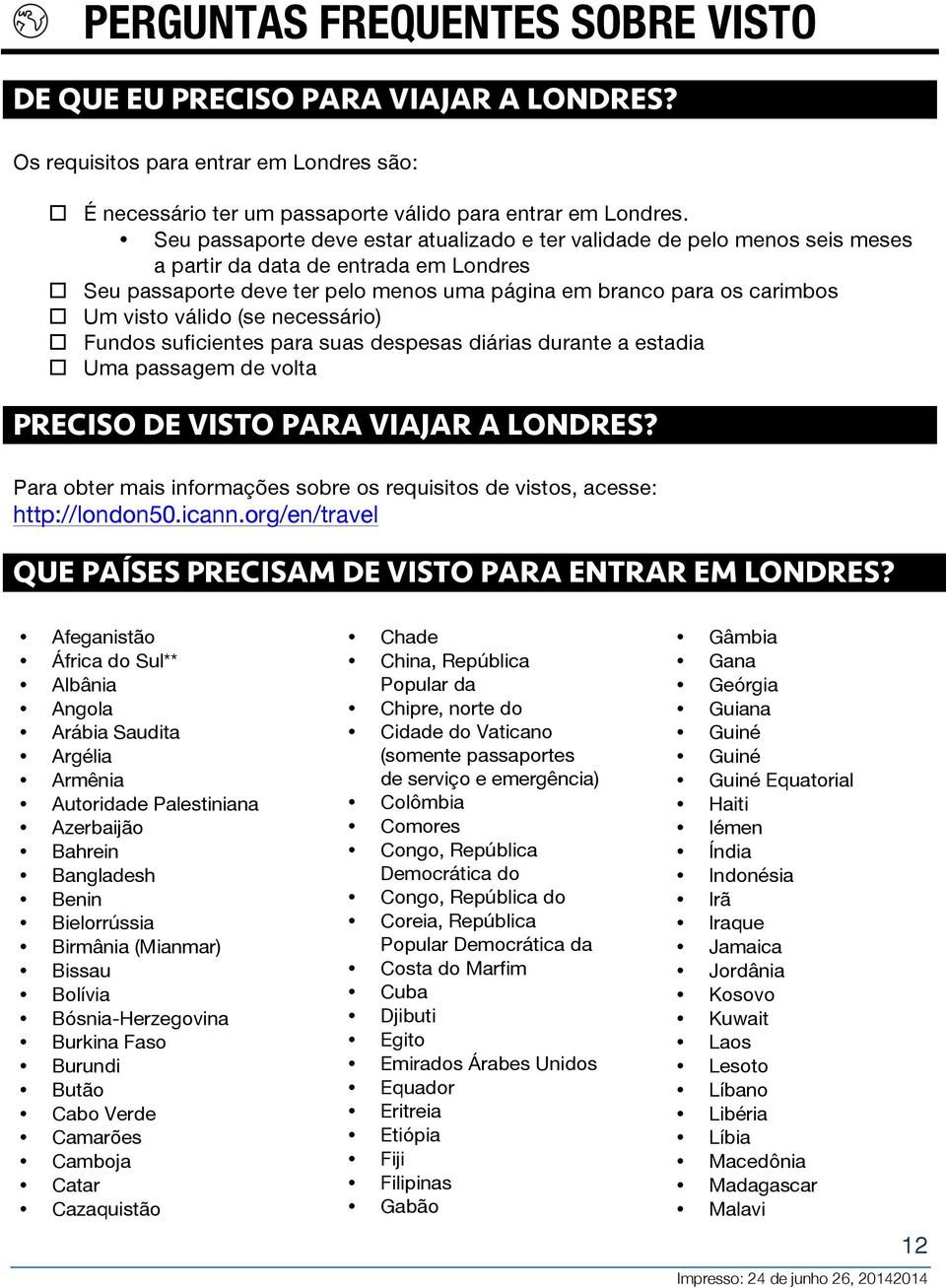 Um visto válido (se necessário)! Fundos suficientes para suas despesas diárias durante a estadia! Uma passagem de volta PRECISO DE VISTO PARA VIAJAR A LONDRES?