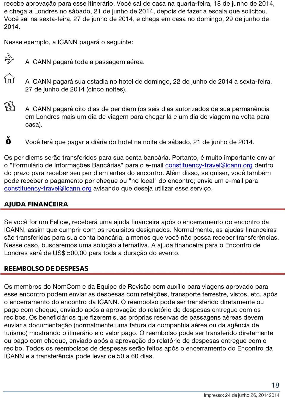 A ICANN pagará sua estadia no hotel de domingo, 22 de junho de 2014 a sexta-feira, 27 de junho de 2014 (cinco noites).