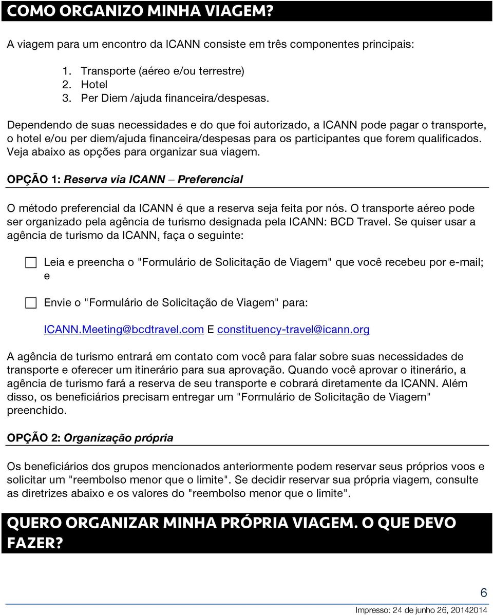 Veja abaixo as opções para organizar sua viagem. OPÇÃO 1: Reserva via ICANN Preferencial O método preferencial da ICANN é que a reserva seja feita por nós.