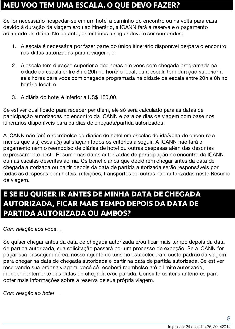 No entanto, os critérios a seguir devem ser cumpridos: 1. A escala é necessária por fazer parte do único itinerário disponível de/para o encontro nas datas autorizadas para a viagem; e 2.