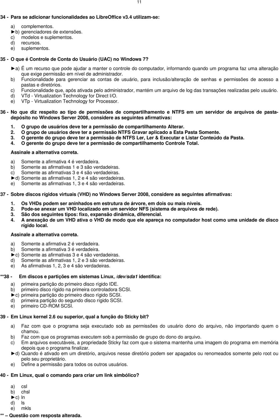 a) É um recurso que pode ajudar a manter o controle do computador, informando quando um programa faz uma alteração que exige permissão em nível de administrador.