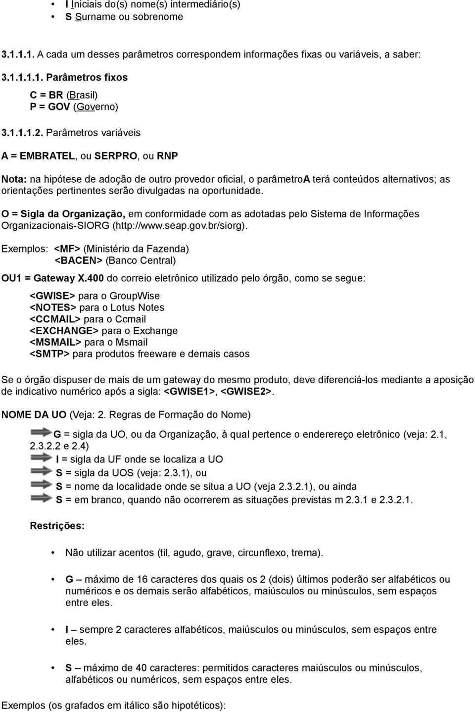 Parâmetros variáveis A = EMBRATEL, ou SERPRO, ou RNP Nota: na hipótese de adoção de outro provedor oficial, o parâmetroa terá conteúdos alternativos; as orientações pertinentes serão divulgadas na