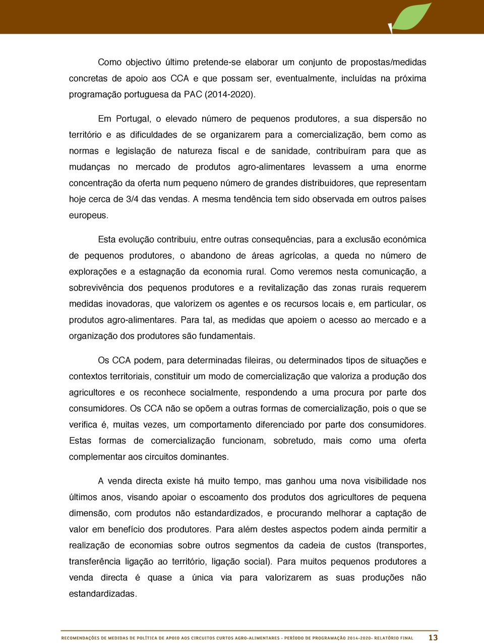 sanidade, contribuíram para que as mudanças no mercado de produtos agro-alimentares levassem a uma enorme concentração da oferta num pequeno número de grandes distribuidores, que representam hoje