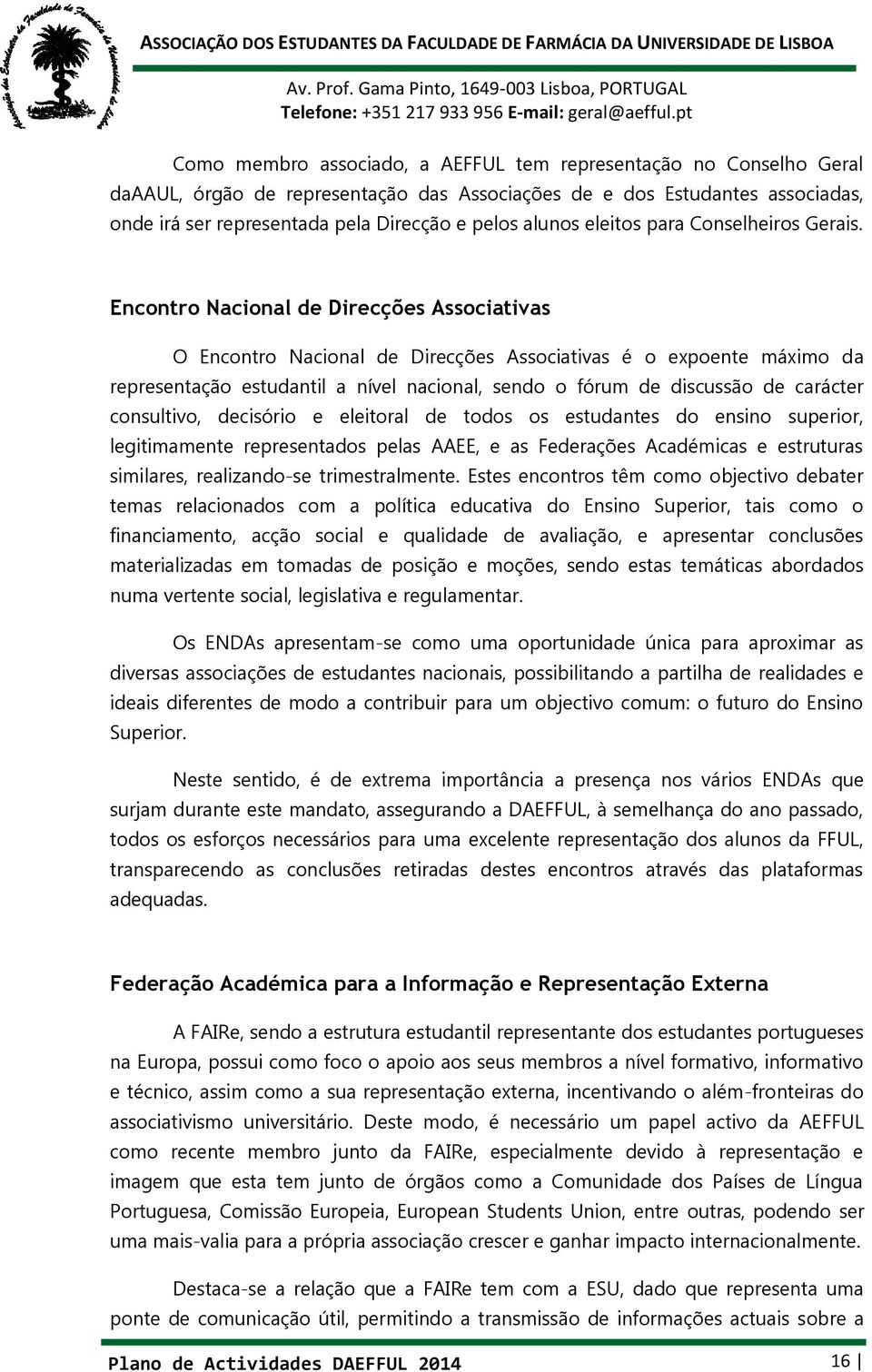 Encontro Nacional de Direcções Associativas O Encontro Nacional de Direcções Associativas é o expoente máximo da representação estudantil a nível nacional, sendo o fórum de discussão de carácter