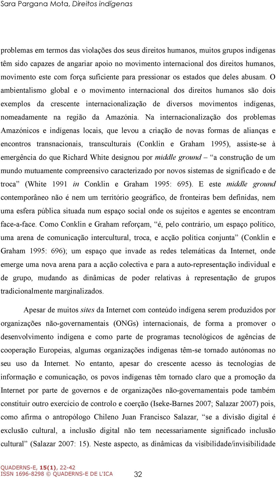 O ambientalismo global e o movimento internacional dos direitos humanos são dois exemplos da crescente internacionalização de diversos movimentos indígenas, nomeadamente na região da Amazónia.