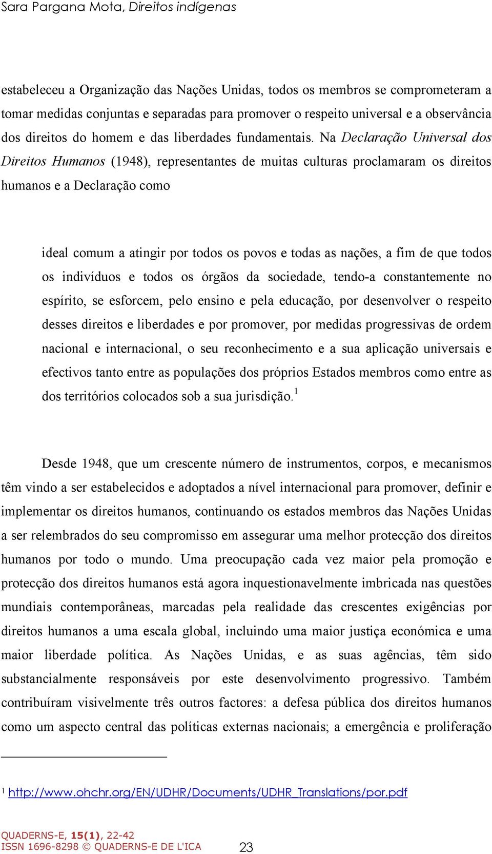 Na Declaração Universal dos Direitos Humanos (1948), representantes de muitas culturas proclamaram os direitos humanos e a Declaração como ideal comum a atingir por todos os povos e todas as nações,