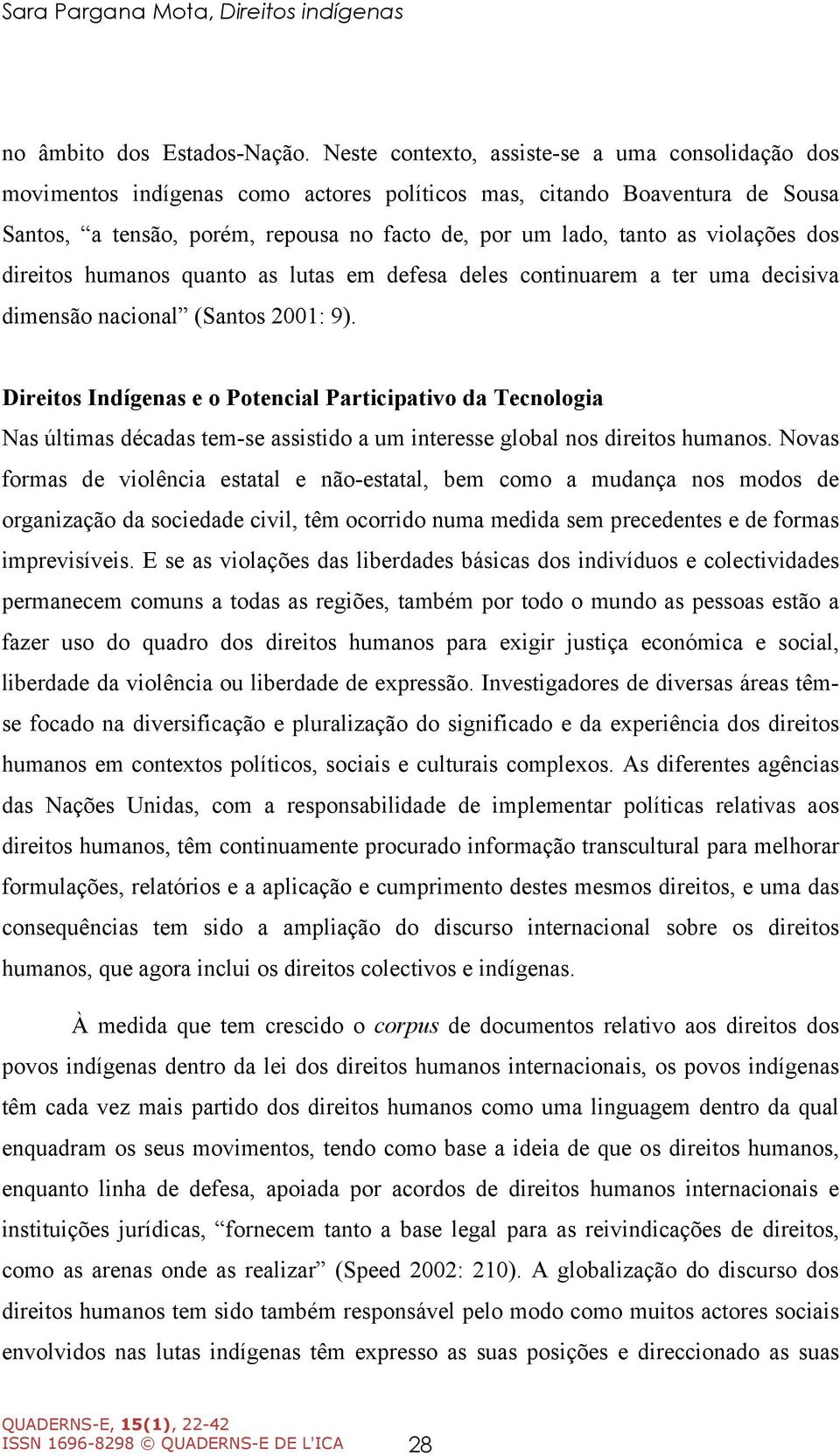 violações dos direitos humanos quanto as lutas em defesa deles continuarem a ter uma decisiva dimensão nacional (Santos 2001: 9).