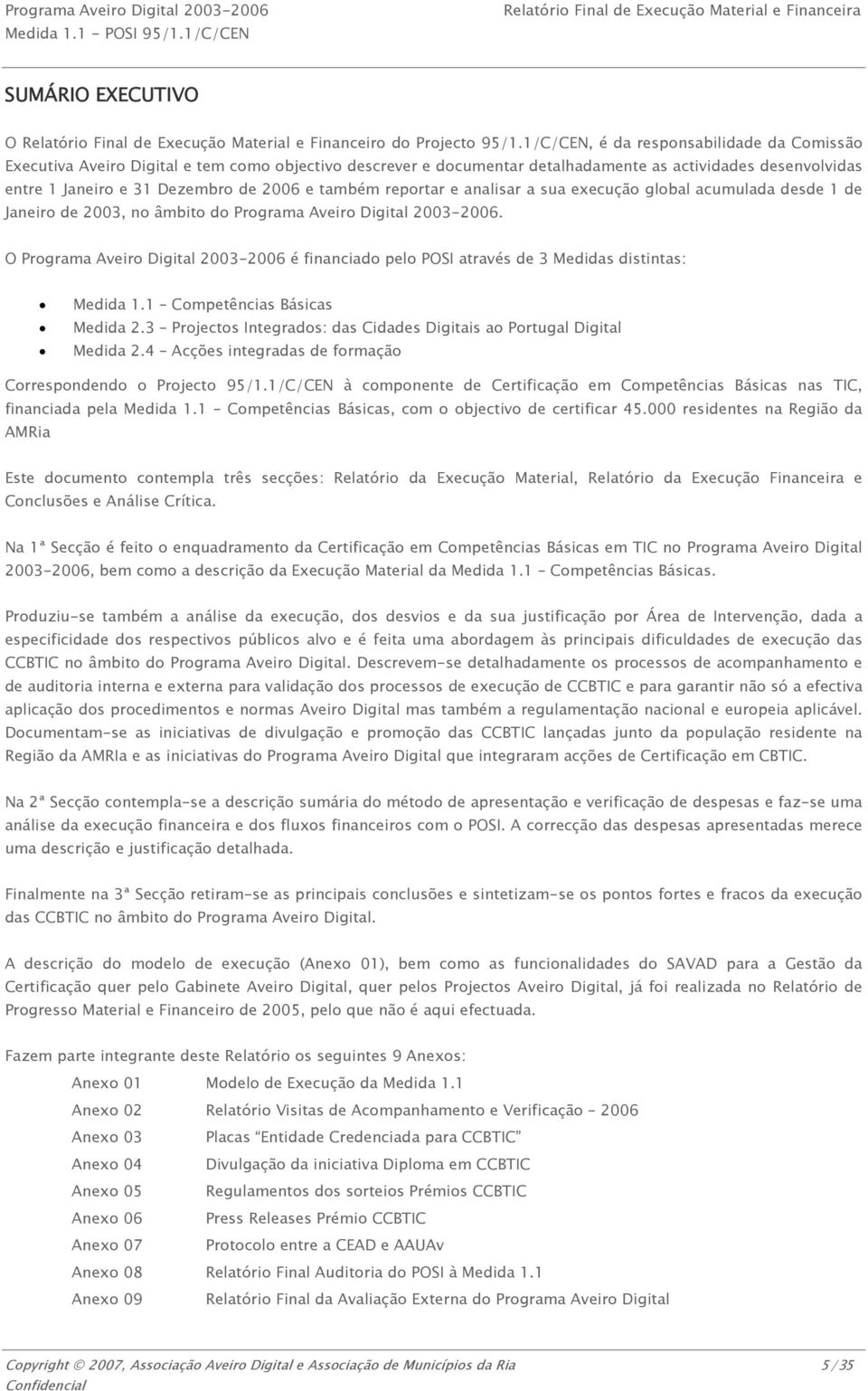 também reportar e analisar a sua execução global acumulada desde 1 de Janeiro de 2003, no âmbito do Programa Aveiro Digital 2003-2006.