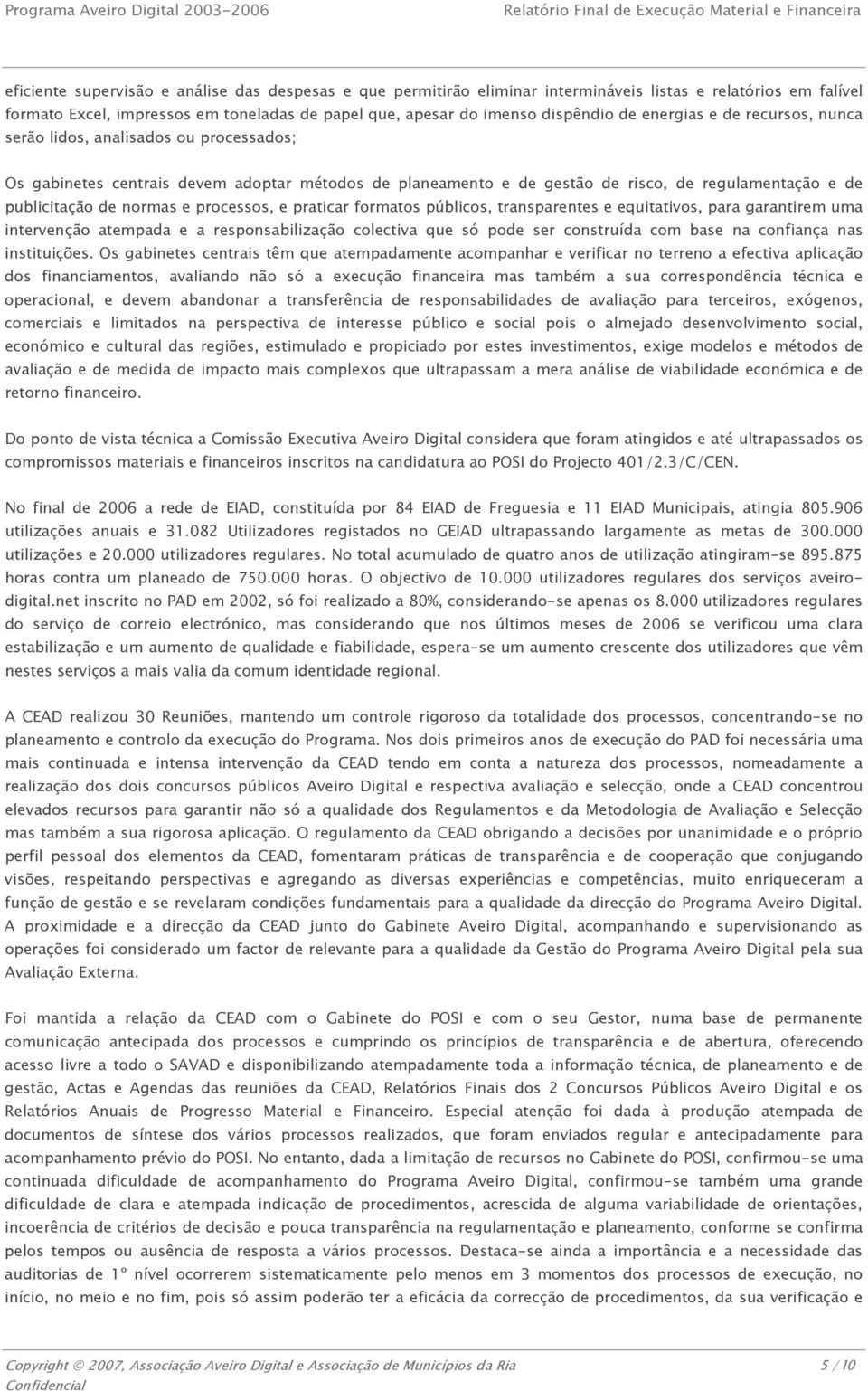 processos, e praticar formatos públicos, transparentes e equitativos, para garantirem uma intervenção atempada e a responsabilização colectiva que só pode ser construída com base na confiança nas