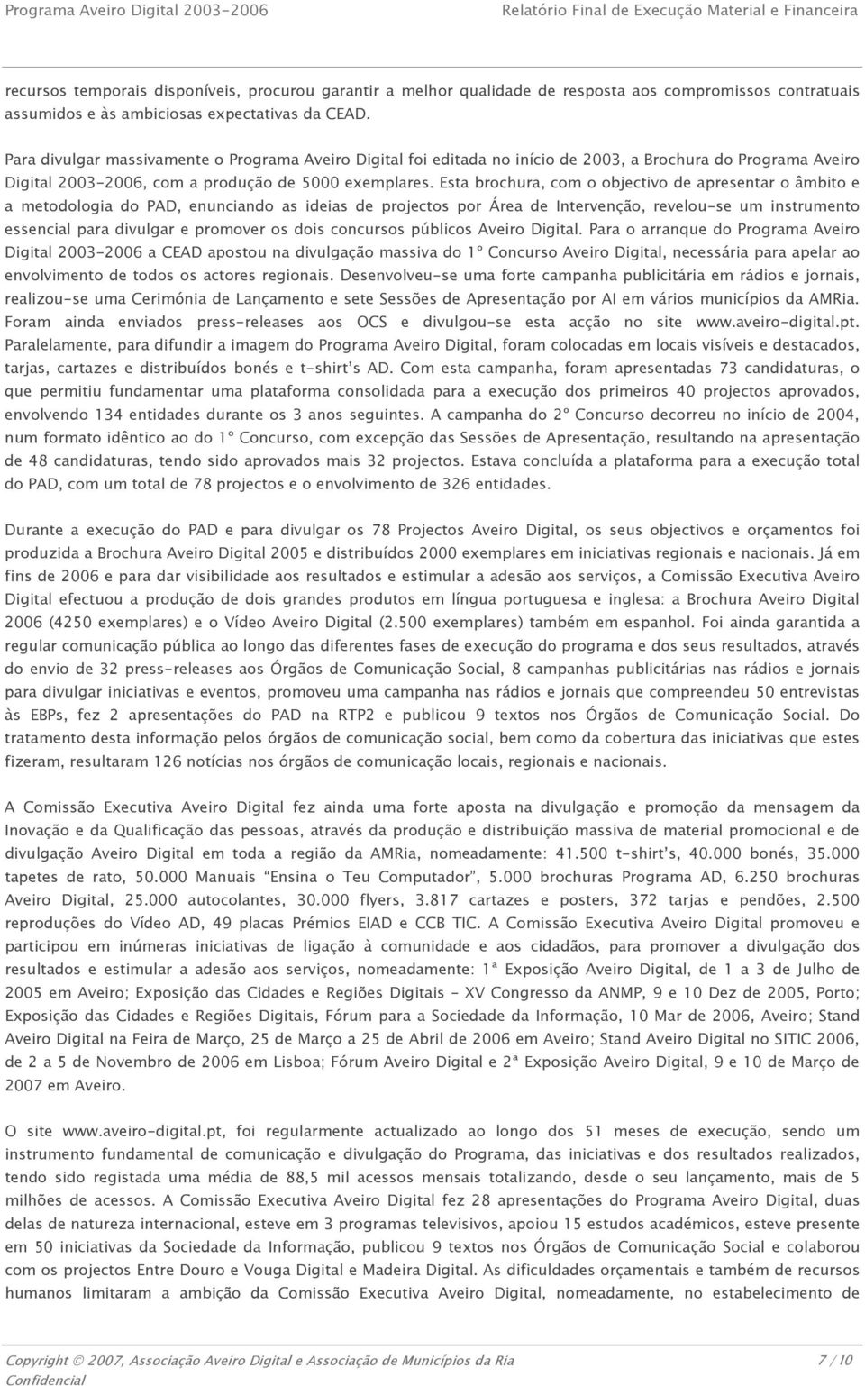 Esta brochura, com o objectivo de apresentar o âmbito e a metodologia do PAD, enunciando as ideias de projectos por Área de Intervenção, revelou-se um instrumento essencial para divulgar e promover