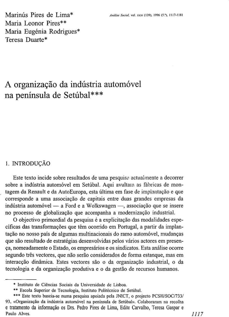 Aqui avultam as fábricas de montagem da Renault e da AutoEuropa, esta última em fase de implantação e que corresponde a uma associação de capitais entre duas grandes empresas da indústria automóvel a