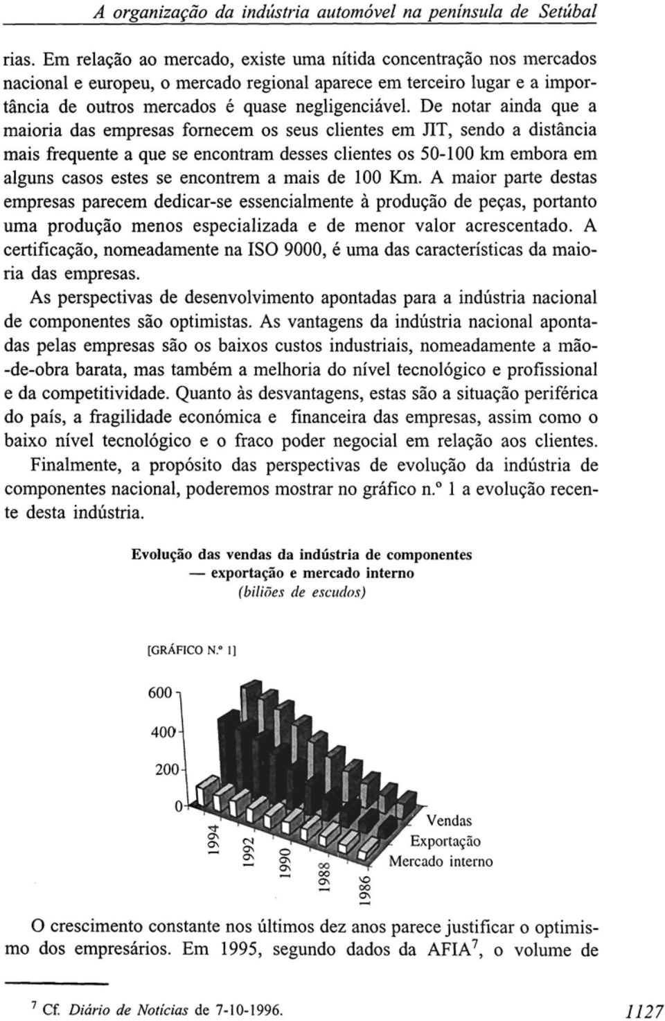 De notar ainda que a maioria das empresas fornecem os seus clientes em JIT, sendo a distância mais frequente a que se encontram desses clientes os 50100 km embora em alguns casos estes se encontrem a