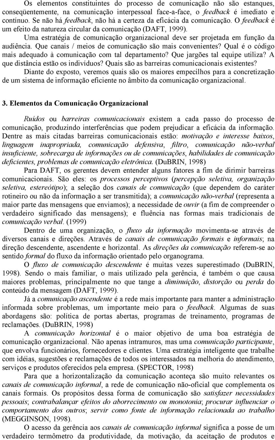 Uma estratégia de comunicação organizacional deve ser projetada em função da audiência. Que canais / meios de comunicação são mais convenientes?