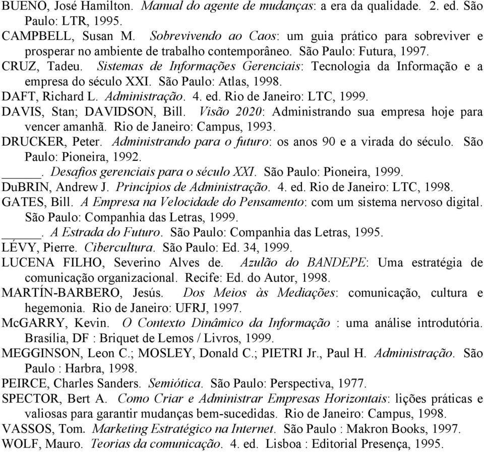 Sistemas de Informações Gerenciais: Tecnologia da Informação e a empresa do século XXI. São Paulo: Atlas, 1998. DAFT, Richard L. Administração. 4. ed. Rio de Janeiro: LTC, 1999.