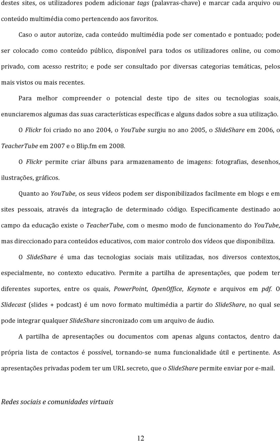 restrito; e pode ser consultado por diversas categorias temáticas, pelos mais vistos ou mais recentes.