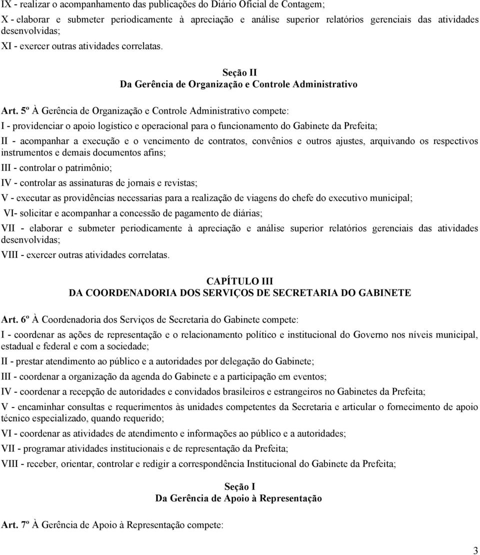 5º À Gerência de Organização e Controle Administrativo compete: I - providenciar o apoio logístico e operacional para o funcionamento do Gabinete da Prefeita; II - acompanhar a execução e o