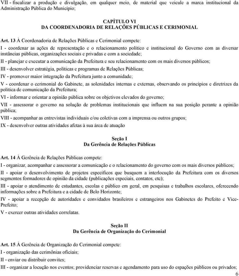 13 À Coordenadoria de Relações Públicas e Cerimonial compete: I - coordenar as ações de representação e o relacionamento político e institucional do Governo com as diversar instâncias públicas,