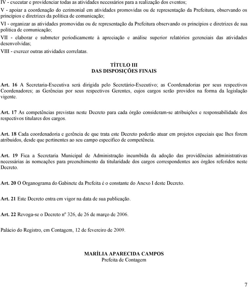 comunicação; VII - elaborar e submeter periodicamente à apreciação e análise superior relatórios gerenciais das atividades desenvolvidas; VIII - exercer outras atividades correlatas.