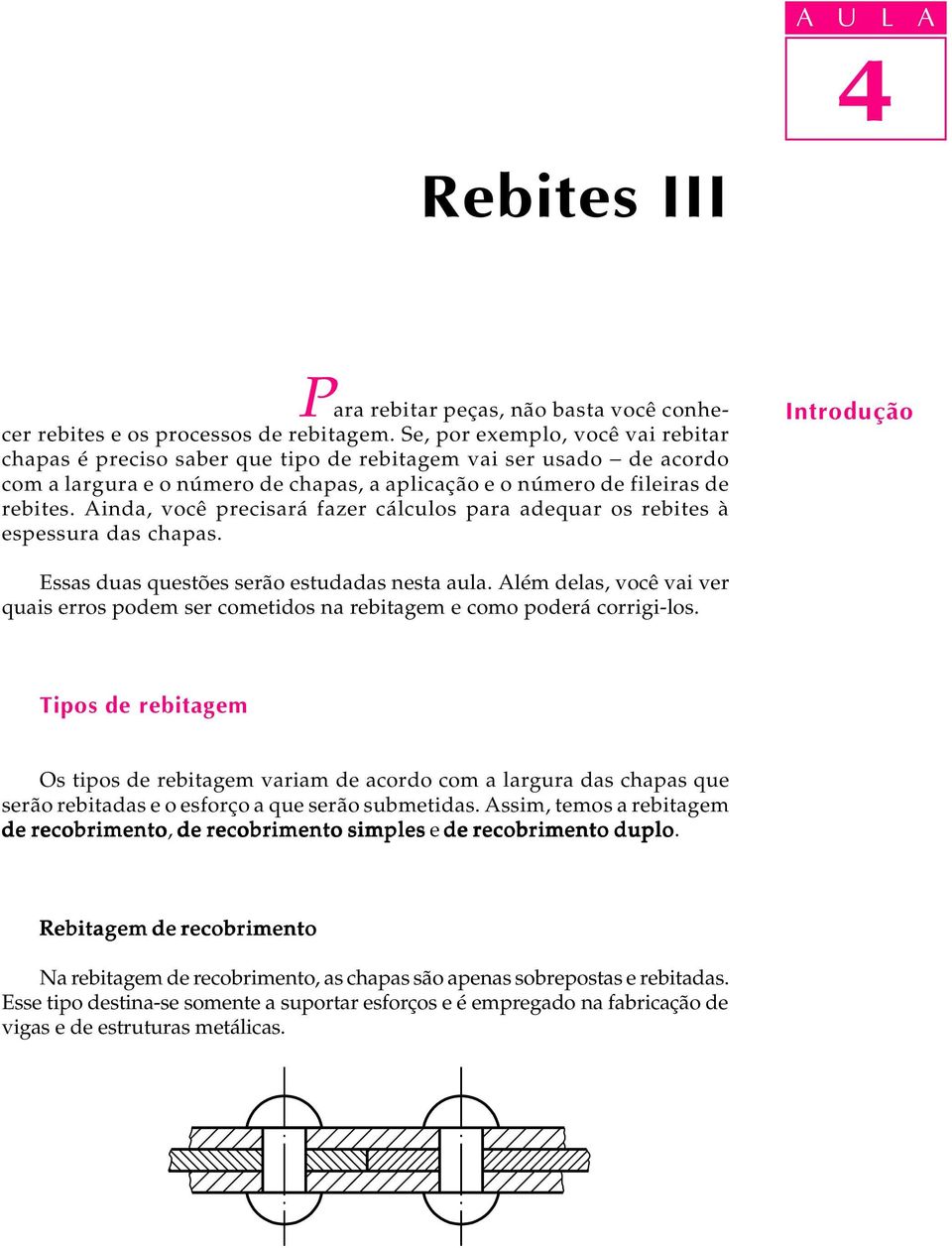 Ainda, você precisará fazer cálculos para adequar os rebites à espessura das chapas. Introdução Essas duas questões serão estudadas nesta aula.