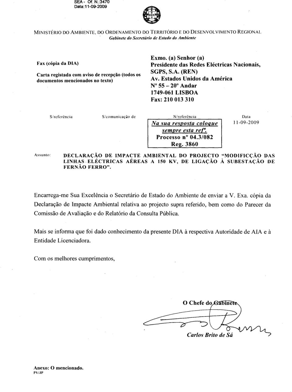 Estados Unidos da América N 55 20 Andar 1749-061 LISBOA Fax: 210 013 310 S/referência S/comunicaçào de N/referência Na sua resposta coloque sempre esta rer. Processo n 04.3/082 Reg.