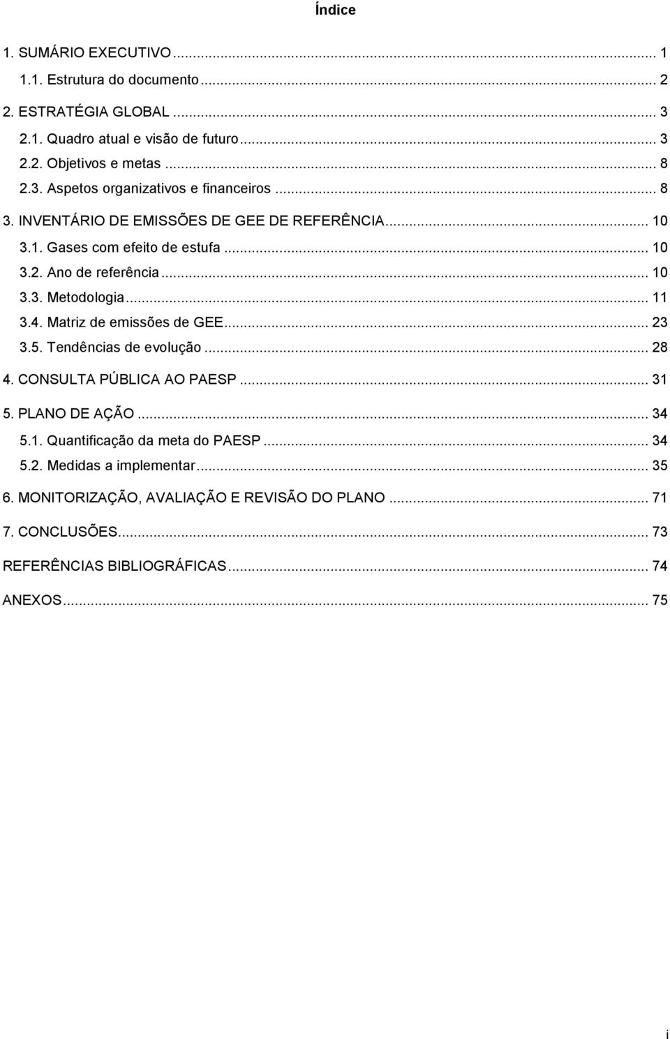 Matriz de emissões de GEE... 23 3.5. Tendências de evolução... 28 4. CONSULTA PÚBLICA AO PAESP... 31 5. PLANO DE AÇÃO... 34 5.1. Quantificação da meta do PAESP... 34 5.2. Medidas a implementar.