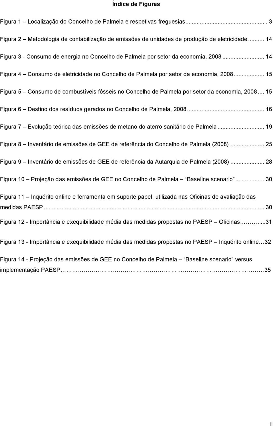 .. 15 Figura 5 Consumo de combustíveis fósseis no Concelho de Palmela por setor da economia, 2008... 15 Figura 6 Destino dos resíduos gerados no Concelho de Palmela, 2008.