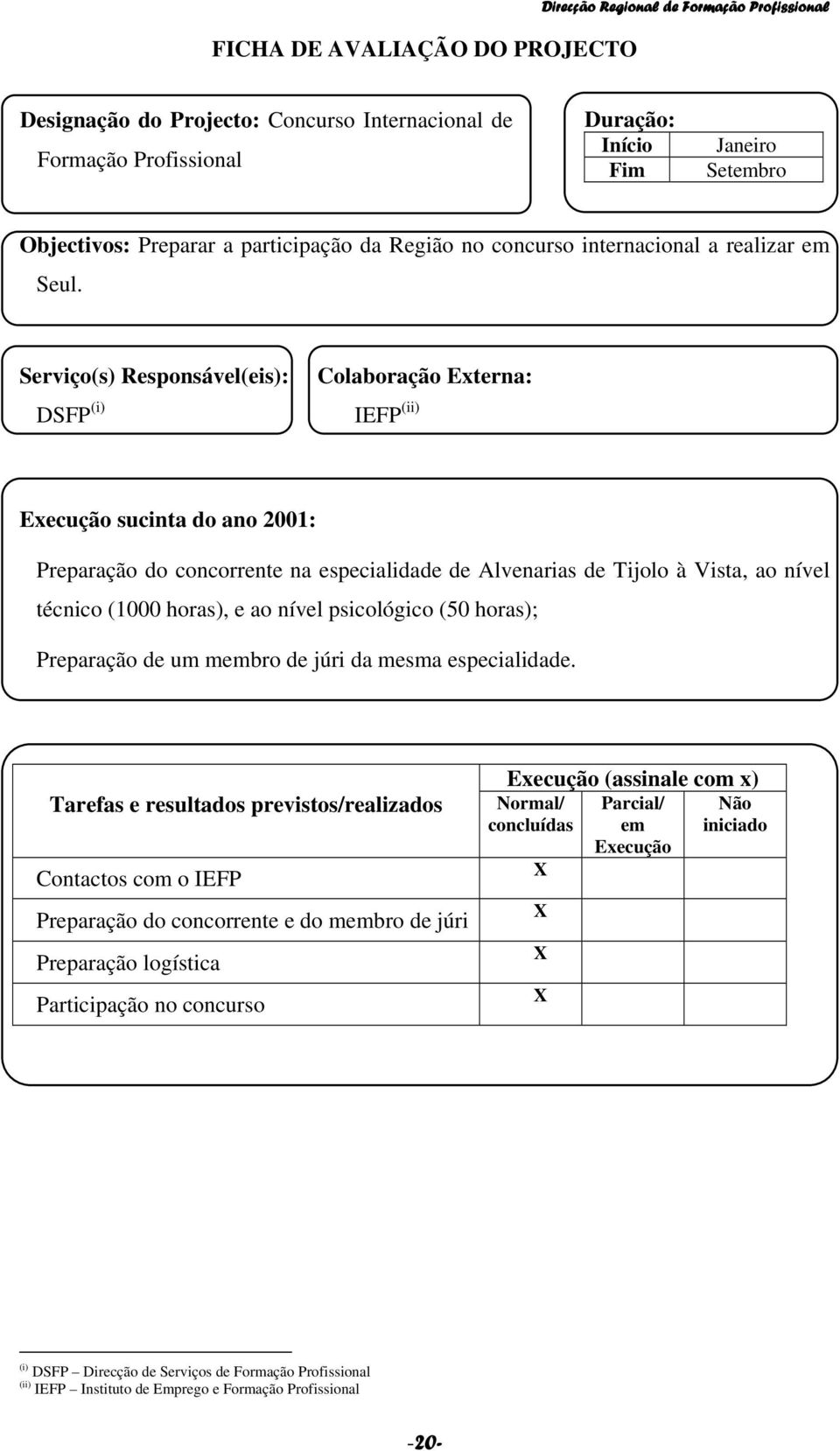 DSFP (i) IEFP (ii) Preparação do concorrente na especialidade de Alvenarias de Tijolo à Vista, ao nível técnico (1000 horas), e ao nível psicológico (50