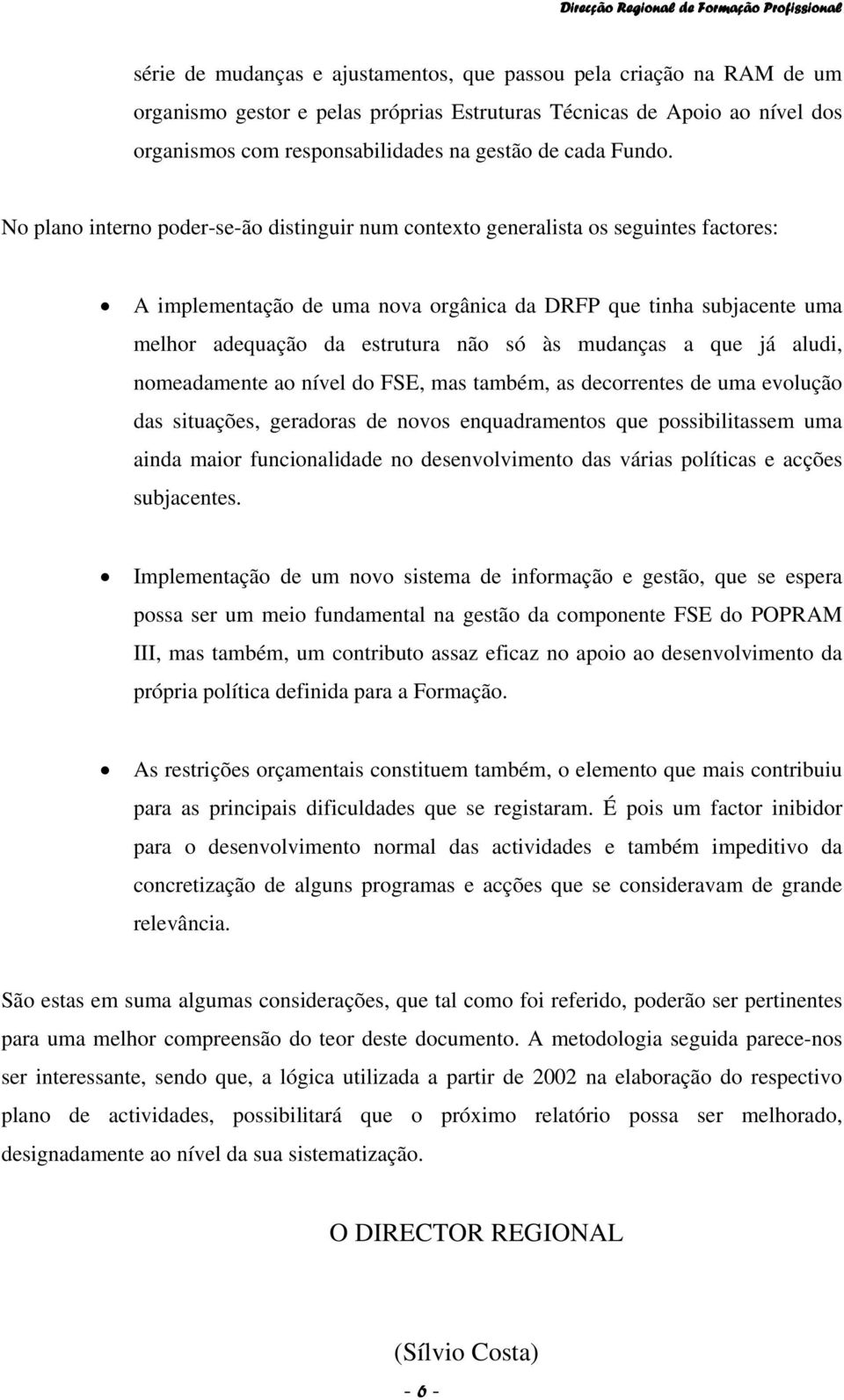 No plano interno poder-se-ão distinguir num contexto generalista os seguintes factores: A implementação de uma nova orgânica da DRFP que tinha subjacente uma melhor adequação da estrutura não só às