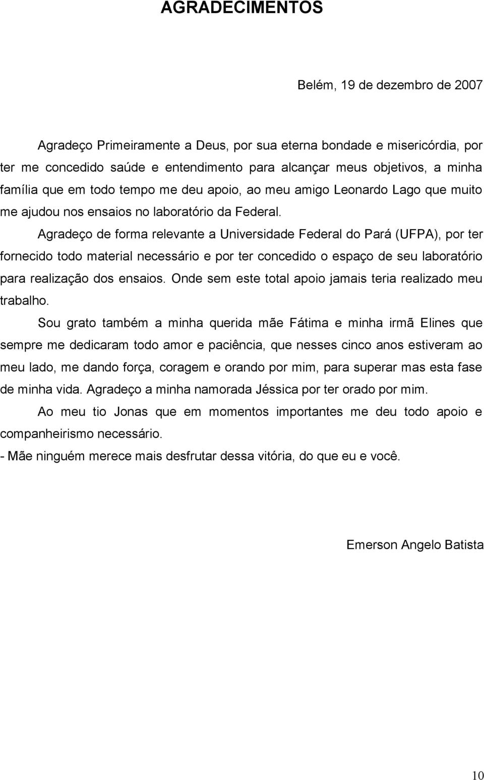 Agradeço de orma relevante a Universidade Federal do Pará (UFPA), por ter ornecido todo material necessário e por ter concedido o espaço de seu laboratório para realização dos ensaios.