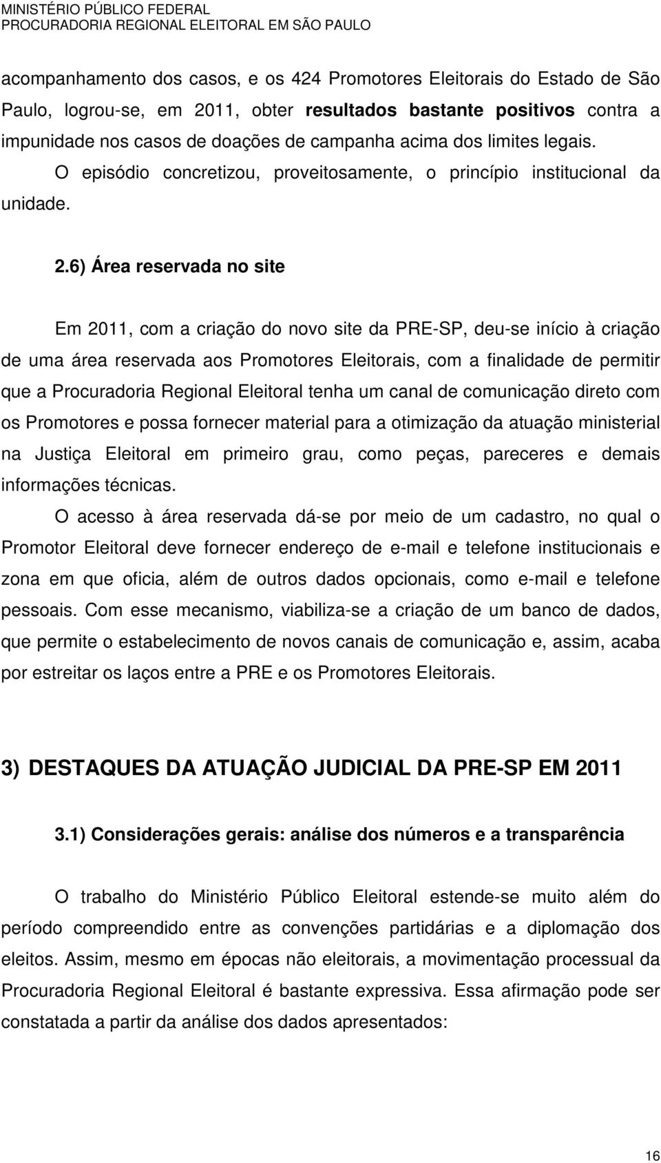 6) Área reservada no site Em 2011, com a criação do novo site da PRE-SP, deu-se início à criação de uma área reservada aos Promotores Eleitorais, com a finalidade de permitir que a Procuradoria