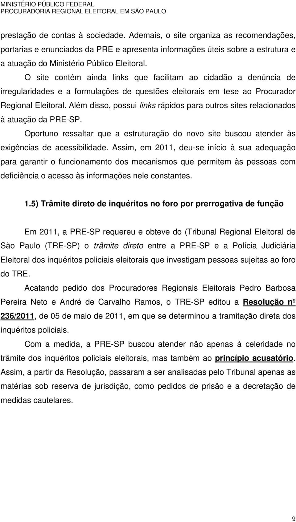 Além disso, possui links rápidos para outros sites relacionados à atuação da PRE-SP. Oportuno ressaltar que a estruturação do novo site buscou atender às exigências de acessibilidade.